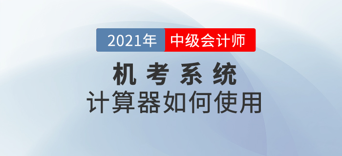 機(jī)考系統(tǒng)中的計算器如何打開及使用？2021考生一定要知道