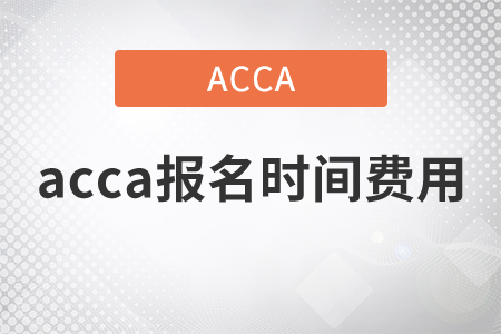 2021年acca報名時間費用都是什么？