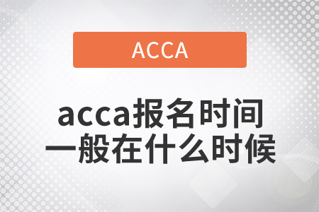 2021年acca報(bào)名時(shí)間一般在什么時(shí)候？
