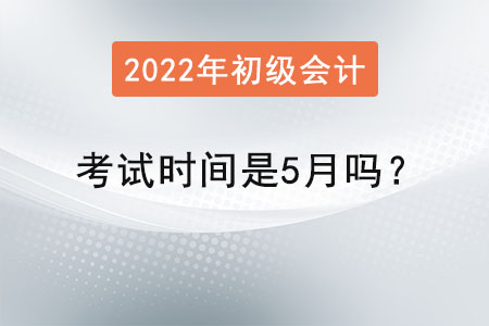 初級(jí)會(huì)計(jì)師考試時(shí)間是5月嗎？