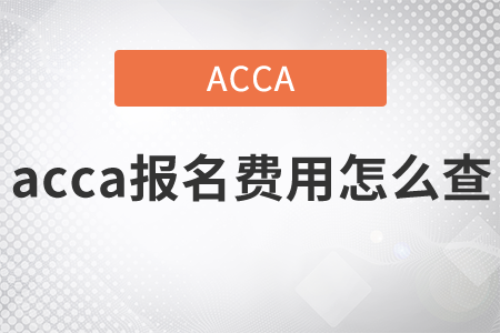 2021年acca報(bào)名費(fèi)用怎么查？