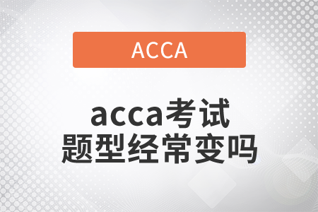 2021年acca考試題型經(jīng)常變嗎？