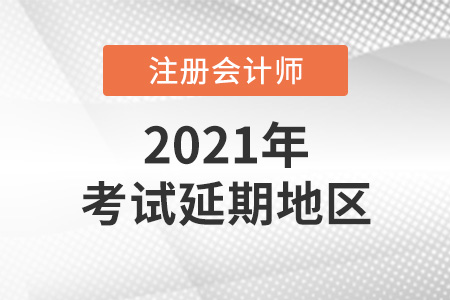 2021年注冊會計(jì)師考試時間延期的地區(qū)有哪些