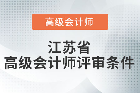 2021年度江蘇省高級(jí)會(huì)計(jì)師評(píng)審條件是什么？