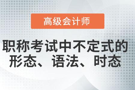 高級會計職稱英語動詞不定式的形式、時態(tài)和語態(tài)