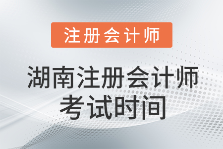 湖南省岳陽注冊會(huì)計(jì)師考試時(shí)間