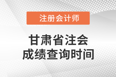 甘肅省注會成績查詢時間是什么時候？