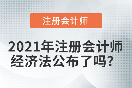 2021年注冊會計師經濟法公布了嗎？