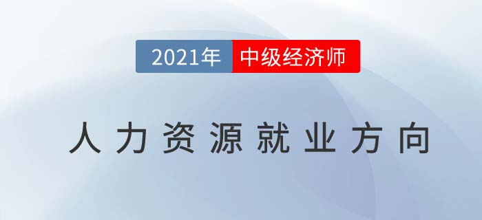 人力中級(jí)經(jīng)濟(jì)師人力資源專業(yè)考后就業(yè)方向