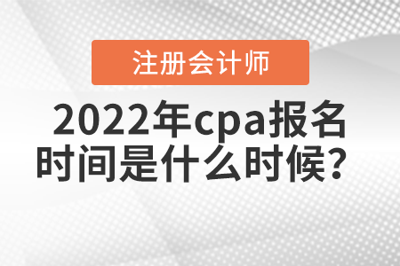 2022年cpa報(bào)名時(shí)間是什么時(shí)候？