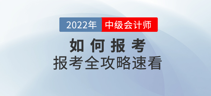 報考全攻略！2022年中級會計師考試如何報考，速看！