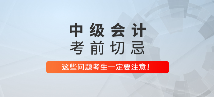 2021年中級(jí)會(huì)計(jì)考前切忌！這些問(wèn)題一定要注意！