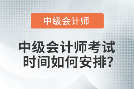 中級會計(jì)師考試時(shí)間如何安排？