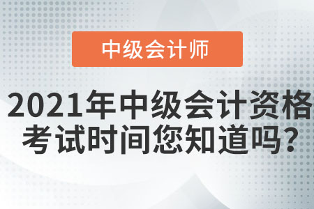 2021年中級會計資格考試時間您知道嗎？