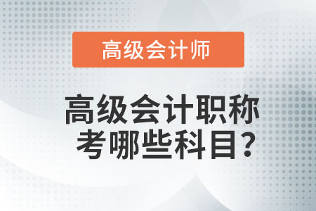 高級(jí)會(huì)計(jì)職稱考哪些科目？