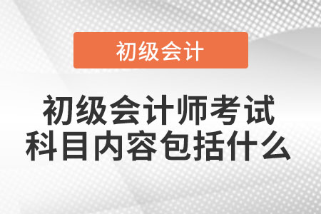 初級會計師考試科目內(nèi)容包括什么