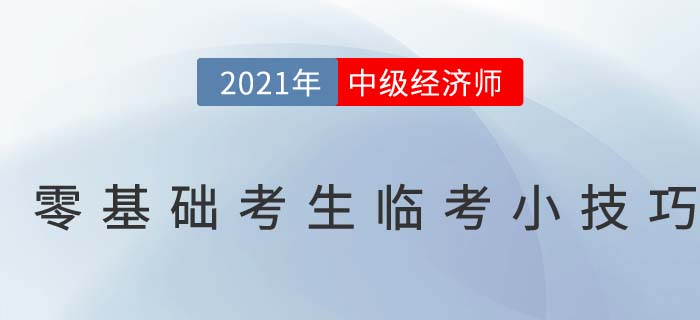 2021零基礎(chǔ)中級經(jīng)濟師考生臨考沖刺干貨小技巧