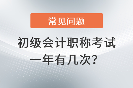 初級(jí)會(huì)計(jì)職稱考試一年有幾次？