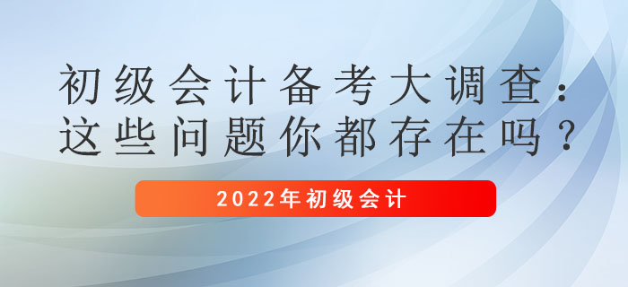 初級(jí)會(huì)計(jì)備考大調(diào)查：這些問題你都存在嗎？