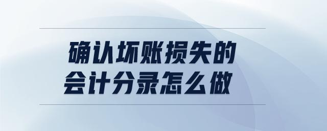確認(rèn)壞賬損失的會計(jì)分錄怎么做