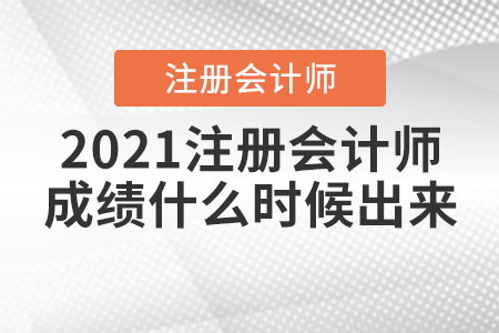 2021注冊(cè)會(huì)計(jì)師成績(jī)什么時(shí)候出來(lái)？