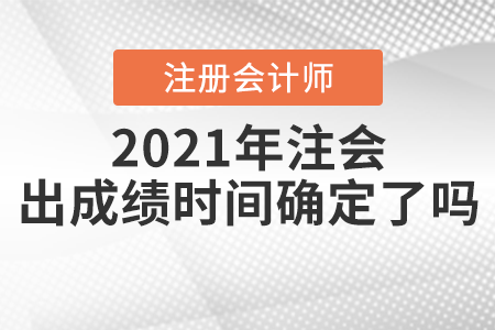 2021年注會(huì)出成績(jī)時(shí)間確定了嗎？