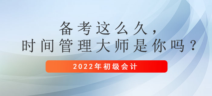 初級(jí)會(huì)計(jì)備考這么久，時(shí)間管理大師是你嗎？