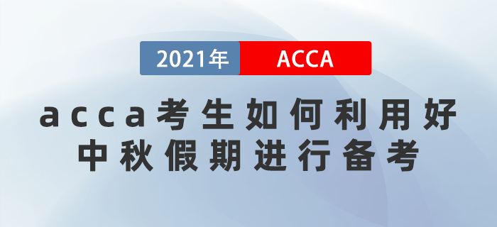 acca考生該如何利用好中秋假期進(jìn)行備考？這些方法要牢記！