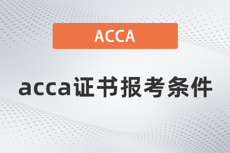 2021年12月acca證書(shū)報(bào)考條件有哪些