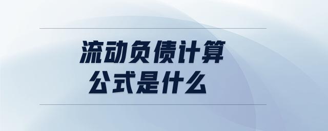 流動(dòng)負(fù)債計(jì)算公式是什么