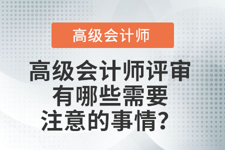 高級(jí)會(huì)計(jì)師評(píng)審有哪些需要注意的事情？