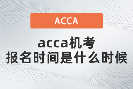 2021年12月acca機考報名時間是什么時候