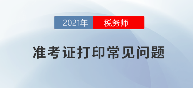 十問(wèn)十答，了解這些稅務(wù)師準(zhǔn)考證打印沒(méi)煩惱！