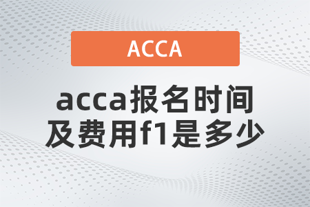 2021年acca報(bào)名時間及費(fèi)用f1是多少