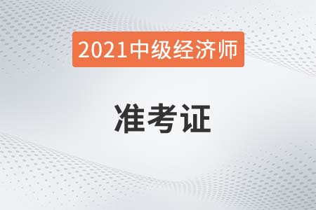 河北中級經(jīng)濟師準考證2021年怎么打印