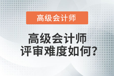高級(jí)會(huì)計(jì)師評(píng)審難度如何？
