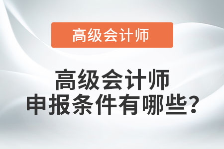 高級(jí)會(huì)計(jì)師申報(bào)條件有哪些？