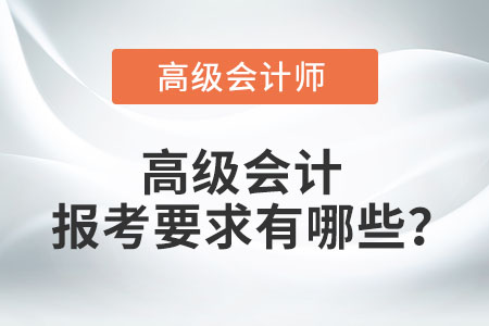 高級(jí)會(huì)計(jì)報(bào)考要求有哪些？