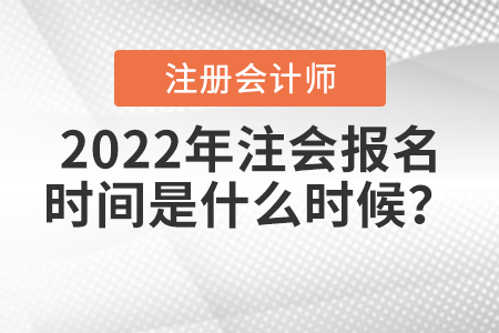 2022年注會(huì)報(bào)名時(shí)間是什么時(shí)候？