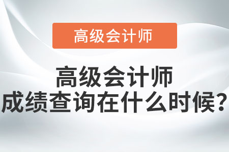 高級(jí)會(huì)計(jì)師成績查詢?cè)谑裁磿r(shí)候？