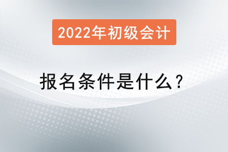 初級(jí)會(huì)計(jì)師報(bào)名條件是什么？