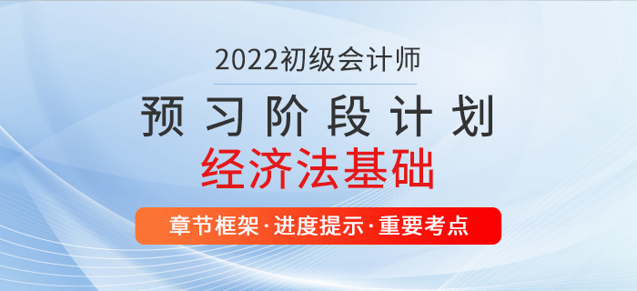 2022年經(jīng)濟(jì)法基礎(chǔ)預(yù)習(xí)階段學(xué)習(xí)計(jì)劃，初級會計(jì)師考生速看！