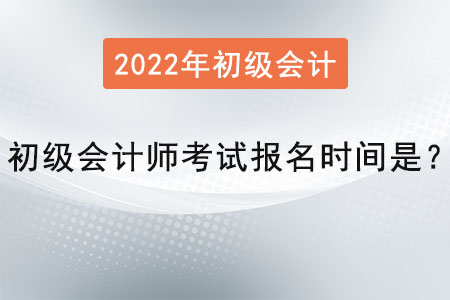 初級(jí)會(huì)計(jì)師考試報(bào)名時(shí)間是？