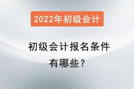 2022初級(jí)會(huì)計(jì)報(bào)名條件有哪些？
