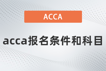 2021年acca報名條件和科目都有什么