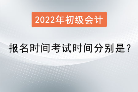 初級(jí)會(huì)計(jì)報(bào)名時(shí)間2022年考試時(shí)間分別是？