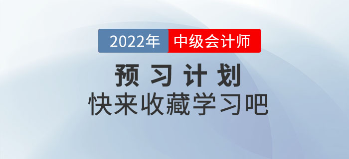 2022年中級會計實務(wù)預(yù)習階段學(xué)習周計劃，抓緊收藏！