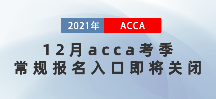 2021年12月acca考季常規(guī)報名入口即將關(guān)閉！