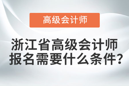 浙江省高級會計師報名需要什么條件？
