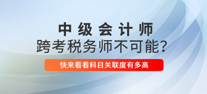 中級會計師跨考稅務師不可能？關聯(lián)性這么強不考就虧了！